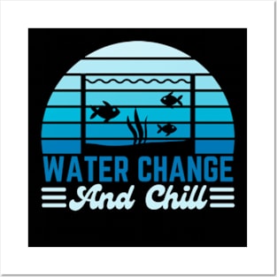 Water Change and Chill Fish Tank Lover Funny Aquarist Posters and Art